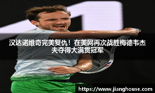 汉达诺维奇完美复仇！在美网再次战胜梅德韦杰夫夺得大满贯冠军