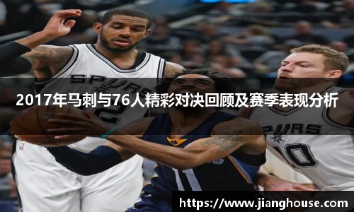2017年马刺与76人精彩对决回顾及赛季表现分析