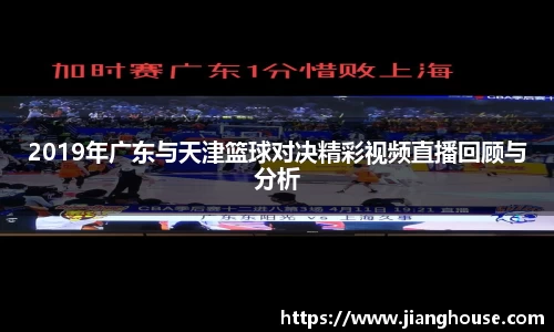 2019年广东与天津篮球对决精彩视频直播回顾与分析