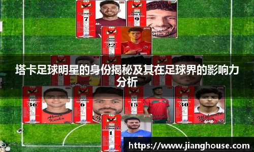 塔卡足球明星的身份揭秘及其在足球界的影响力分析